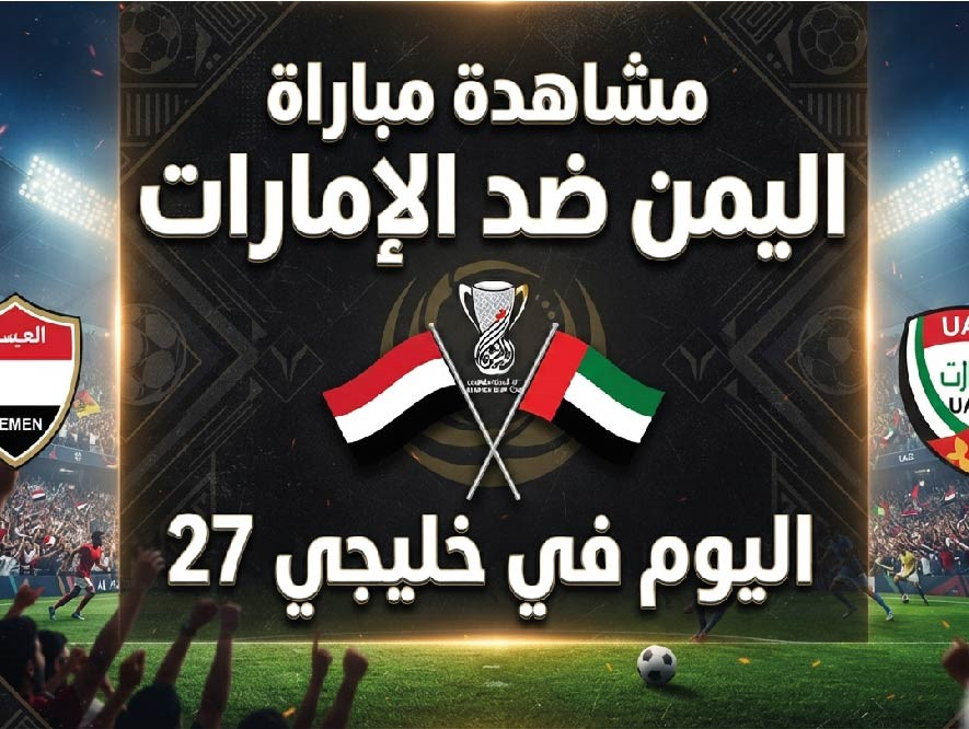 اليمن والإمارات اليوم مباشر.. تفاصيل مباراة خليجي 27 والقنوات الناقلة