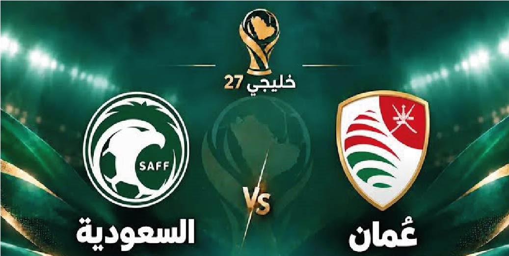 موعد مباراة السعودية وعمان اليوم في خليجي 27 والقنوات الناقلة والتوقيت