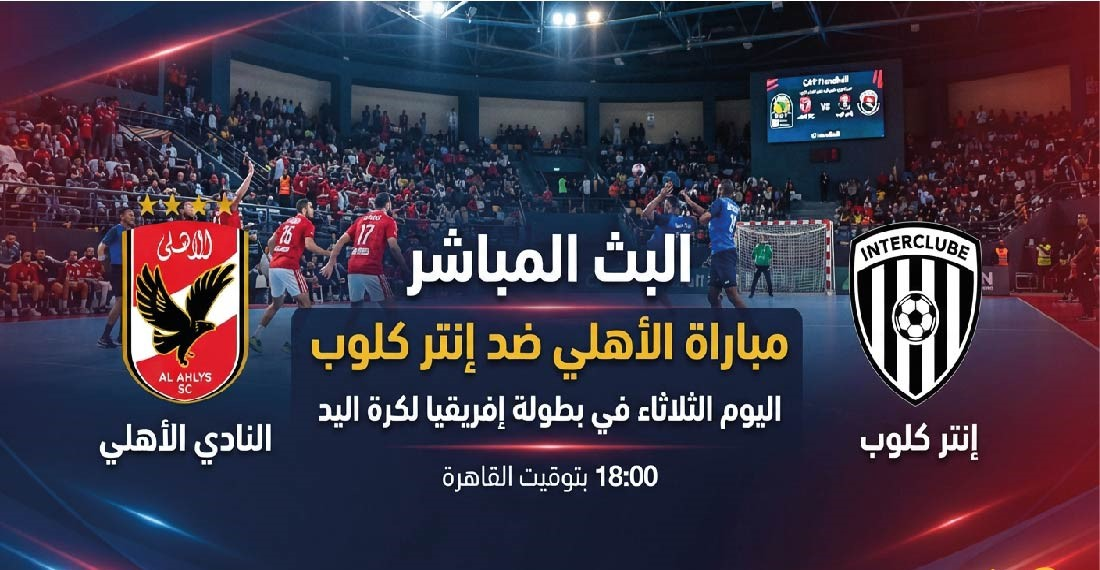 مباراة الأهلي وإنتر كلوب اليوم.. الموعد والقنوات الناقلة في بطولة إفريقيا لكرة اليد