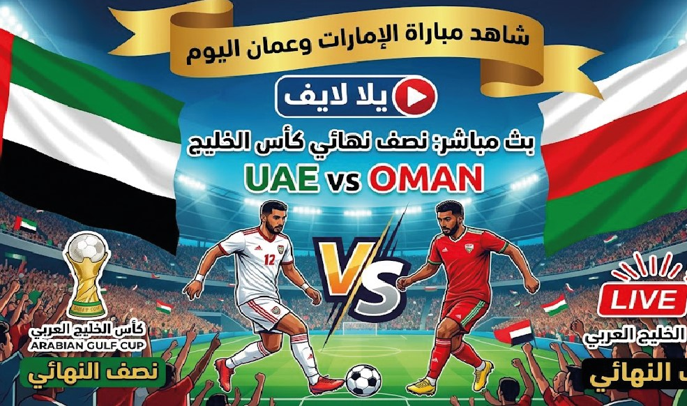 مشاهدة مباراة الإمارات وعمان في نصف نهائي كأس الخليج 2026.. الموعد والقنوات الناقلة