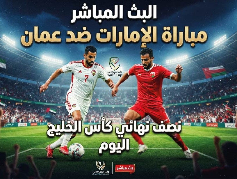 مباراة الإمارات وعمان اليوم في نصف نهائي كأس الخليج 2026.. الموعد والقنوات الناقلة