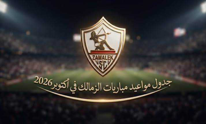 مباريات الزمالك في أكتوبر 2026.. المواعيد والقنوات الناقلة ومواجهات الأبيض المنتظرة